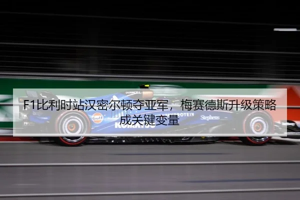 F1比利时站汉密尔顿夺亚军，梅赛德斯升级策略成关键变量